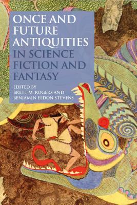 Once and Future Antiquities in Science Fiction and Fantasy - Rogers, Brett M (Editor), and Stevens, Benjamin Eldon (Editor)