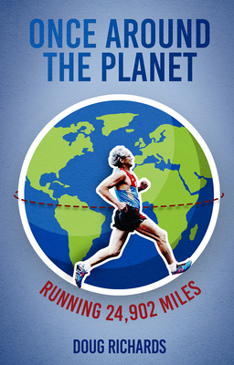 Once Around the Planet: Running 24,902 Miles - Richards, Doug