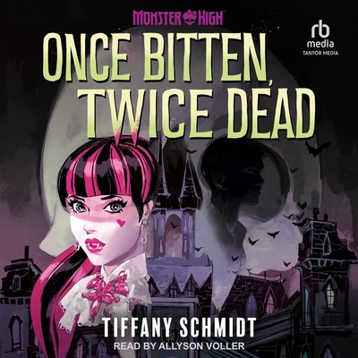 Once Bitten, Twice Dead: A Monster High YA Novel - Schmidt, Tiffany, and Voller, Allyson (Read by)