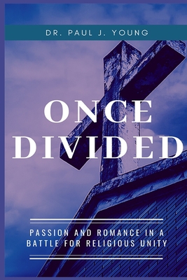 Once Divided: Passion and Romance in a Battle for Religious Unity - Young, Paul Joseph