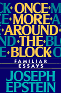 Once More Around the Block: Familiar Essays - Epstein, Joseph, Mr.