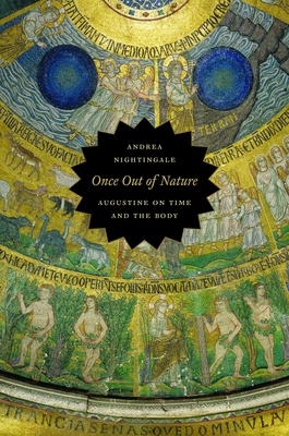 Once Out of Nature: Augustine on Time and the Body - Nightingale, Andrea