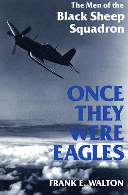 Once They Were Eagles: The Men of the Black Sheep Squadron - Walton, Frank
