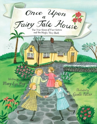 Once Upon a Fairy Tale House: The True Story of Four Sisters and the Magic They Built - Ray, Mary Lyn