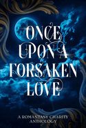 Once Upon A Forsaken Love: A Romantasy Charity Anthology