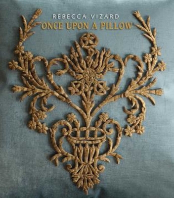 Once Upon a Pillow: A Story of Home, Design and Exquisite Textiles - Vizard, Rebecca
