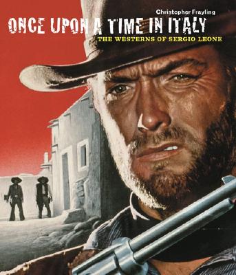 Once Upon a Time in Italy: The Westerns of Sergio Leone - Frayling, Christopher