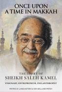 Once Upon a Time in Makkah: The Story of Saleh Kamel Visionary, Entrepreneur, Philanthropist