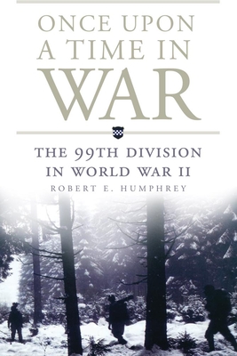 Once Upon a Time in War: The 99th Division in World War II - Humphrey, Robert E