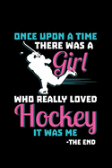 Once Upon a Time There was a Girl who really loved Hockey it was me - the end: Girls Hockey Player - 110 Pages Notebook/Journal