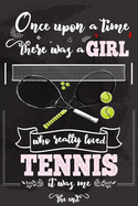 Once Upon A Time There Was A Girl Who Really Loved Tennis It was Me The End: Lined Journal For Girls & Women; Notebook and Diary to Write; Pages of Ruled Lined & Blank Paper / 6"x9" 110 pages
