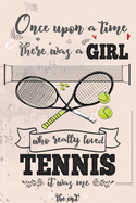 Once Upon A Time There Was A Girl Who Really Loved Tennis It was Me The End: Lined Journal For Girls & Women; Notebook and Diary to Write; Pages of Ruled Lined & Blank Paper / 6"x9" 110 pages