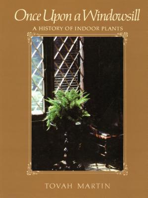 Once Upon a Windowsill: A History of Indoor Plants - Martin, Tovah