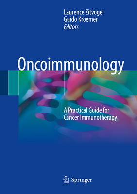 Oncoimmunology: A Practical Guide for Cancer Immunotherapy - Zitvogel, Laurence (Editor), and Kroemer, Guido (Editor)