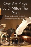 One-Act Plays by D-Mitch The Poet: Three spoken word infused inspirational one-act plays.