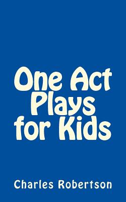 One Act Plays for Kids - Robertson, Charles