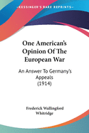 One American's Opinion Of The European War: An Answer To Germany's Appeals (1914)