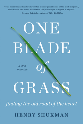 One Blade of Grass: Finding the Old Road of the Heart, a Zen Memoir - Shukman, Henry