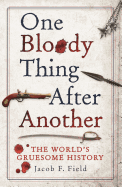 One Bloody Thing After Another: The World's Gruesome History