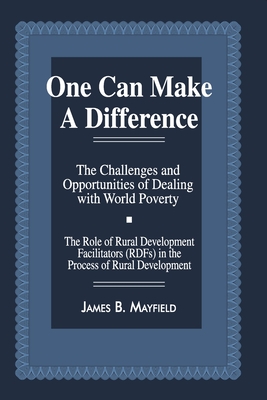 One Can Make a Difference: The Challenges and Opportunities of Dealing with World Poverty - Mayfield, James B