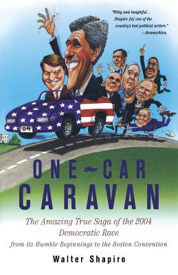 One-Car Caravan: The Amazing True Saga of the 2004 Democratic Race from Its Humble Beginnings to the Boston Convention - Shapiro, Walter