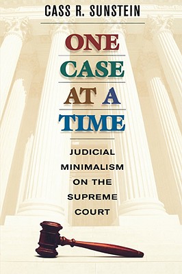 One Case at a Time: Judicial Minimalism on the Supreme Court - Sunstein, Cass R