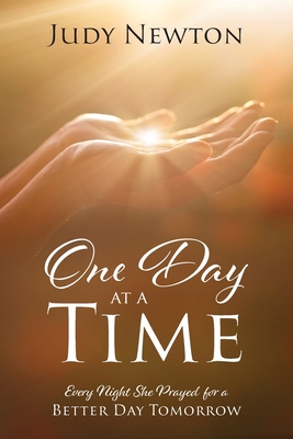 One Day at a Time: Every Night She Prayed for a Better Day Tomorrow - Newton, Judy