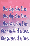 One Day at a Time. One Step at a Time. One Hour at a Time. One Minute at a Time. One Second at a Time.: Daily Sobriety Journal for Addiction Recovery Alcoholics Anonymous Narcotics Rehab Living Sober Alcoholism Working the 12 Steps 124 Pages 6x9