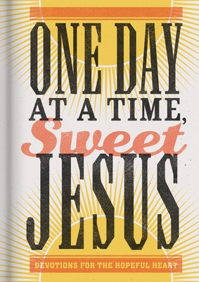 One Day at a Time, Sweet Jesus: Devotions for the Hopeful Heart - Higman, Anita