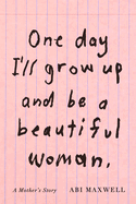 One Day I'll Grow Up and Be a Beautiful Woman: A Mother's Story