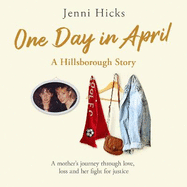 One Day in April - A Hillsborough Story: A mother's journey through love, loss and her fight for justice