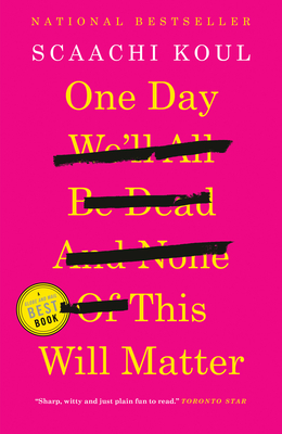 One Day We'll All Be Dead and None of This Will Matter: Essays - Koul, Scaachi