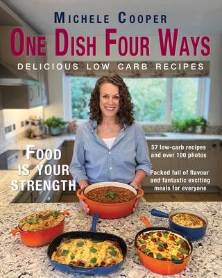 One Dish Four Ways: Delicious Low Carb Recipes - Cooper, Michele