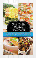 One Dish Vegan Cookbook: 100 Easy, Healthy and Satisfying Meals for Vegans in One Pan, One Bowl or One Dish