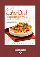 One-Dish Vegetarian Meals: 150 Easy, Wholesome, and Delicious Soups, Stews, Casseroles, Stir-Fries, Pastas, Rice Dishes, Chilis, and More (Easyre