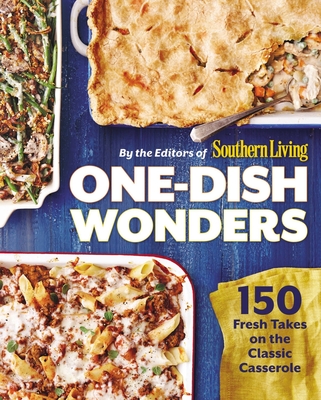 One-Dish Wonders: 150 Fresh Takes on the Classic Casserole - The Editors of Southern Living