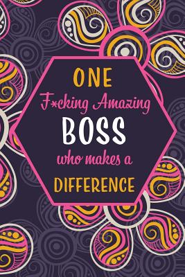 One F*cking Amazing Boss Who Makes A Difference: Blank Lined Pattern Journal/Notebook as Birthday, Appreciation Day, Mother's Day, Professional day, Valentine's day, Thanks giving, Christmas Gifts for Women, Friends, Office Coworkers & F - Treats, Wicked