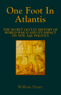 One Foot in Atlantis: The Secret Occult History of World War II & Its Impact on New Age Politics