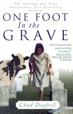 One Foot in the Grave: The Strange But True Adventures of a Cemetery Sexton - Daybell, Chad