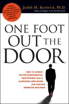 One Foot Out the Door: How to Combat the Psychological Recession That's Alienating Employees and Hurting American Business - Bardwick, Judith M, PH.D.