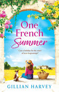 One French Summer: The escapist, feel-good read from Gillian Harvey, author of A Year at the French Farmhouse