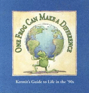 One Frog Can Make a Difference: Kermit's Guide to Life in the '90s - Kermit the Frog, and Rubenstein, Julie (Editor), and Riger, Robert P