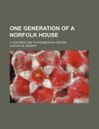 One Generation of a Norfolk House; A Contribution to Elizabethan History - Jessopp, Augustus