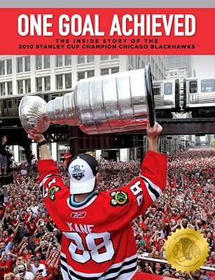 One Goal Achieved: The Inside Story of the 2010 Stanley Cup Champion Chicago Blackhawks - Blackhawks Publishing