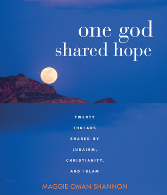 One God Shared Hope: Twenty Threads Shared by Judaism, Christianity, and Islam - Shannon, Maggie Oman, M a