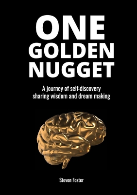 One Golden Nugget: A journey of self-discovery, sharing wisdom and dream making. - Foster, Steven, and Sommerville, James (Cover design by), and Preece, Maxwell (Editor)