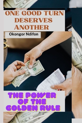 One Good Turn Deserves Another: The Power of the Golden Rule - Ndifon, Okongor