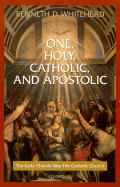 One, Holy, Catholic and Apostolic: The Early Church Was the Catholic Church