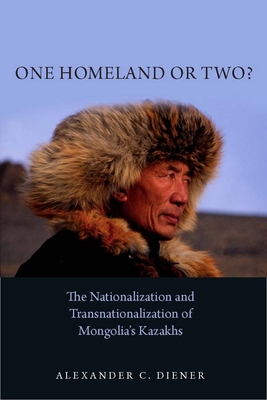 One Homeland or Two?: The Nationalization and Transnationalization of Mongolia's Kazakhs - Diener, Alexander C