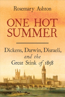 One Hot Summer: Dickens, Darwin, Disraeli, and the Great Stink of 1858 - Ashton, Rosemary